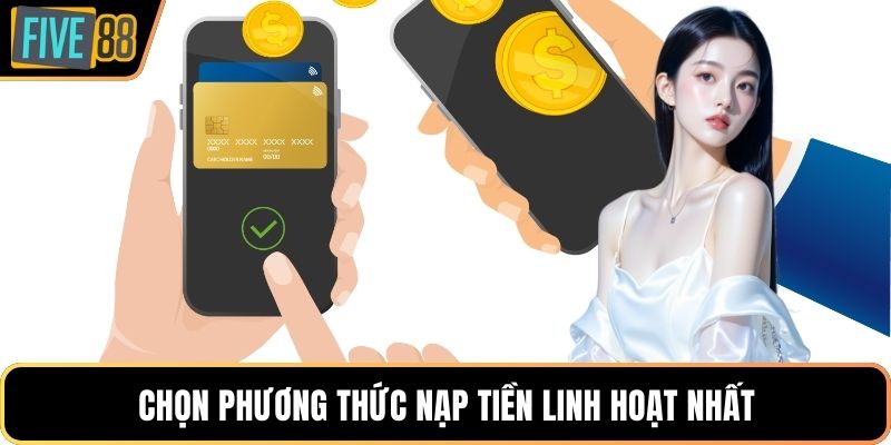 Chọn phương thức nạp tiền linh hoạt nhất