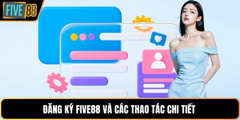 Đăng ký Five88 và các thao tác chi tiết 