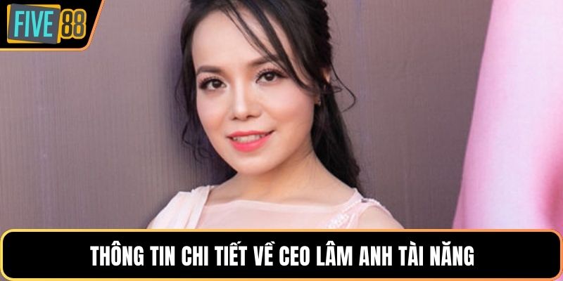 Thông tin chi tiết về CEO Lâm Anh tài năng