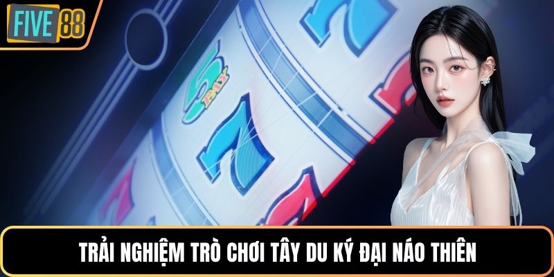 Trải nghiệm trò chơi tây du ký đại náo thiên