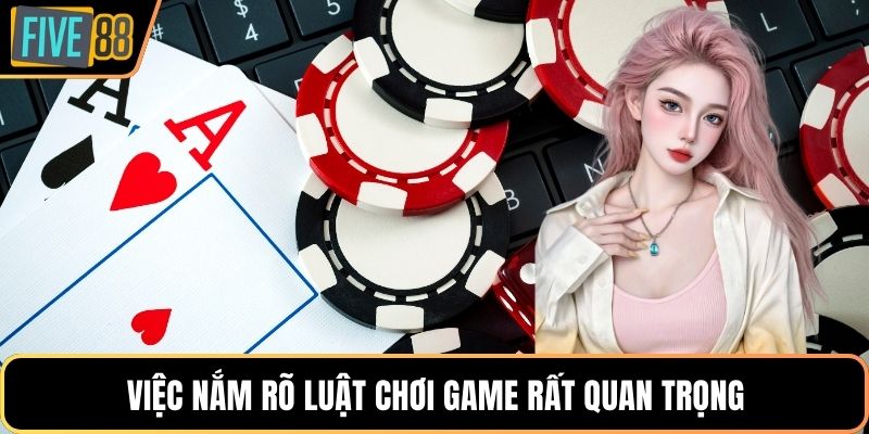 Việc nắm rõ luật chơi game rất quan trọng